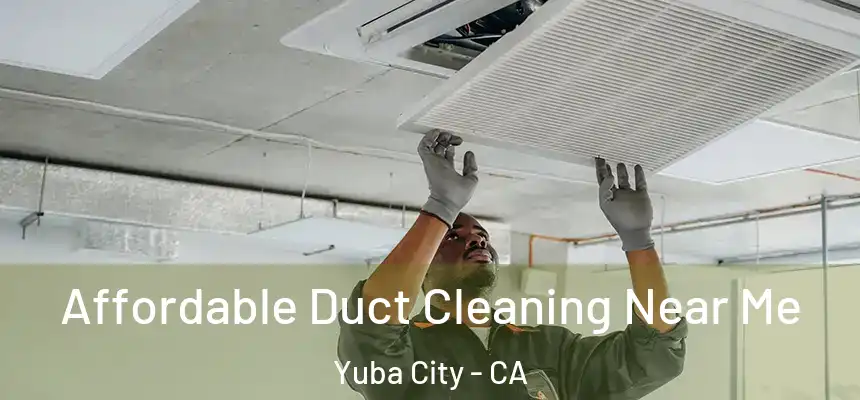 Affordable Duct Cleaning Near Me Yuba City - CA