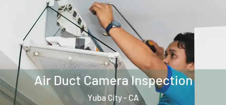 Air Duct Camera Inspection Yuba City - CA