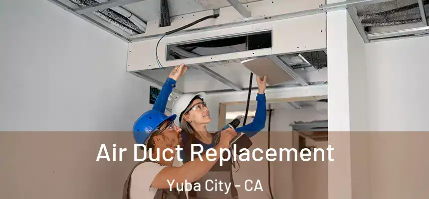 Air Duct Replacement Yuba City - CA