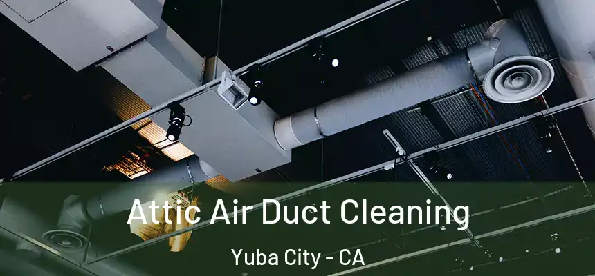 Attic Air Duct Cleaning Yuba City - CA
