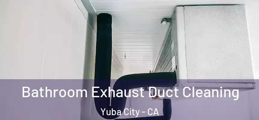 Bathroom Exhaust Duct Cleaning Yuba City - CA