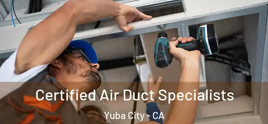 Certified Air Duct Specialists Yuba City - CA