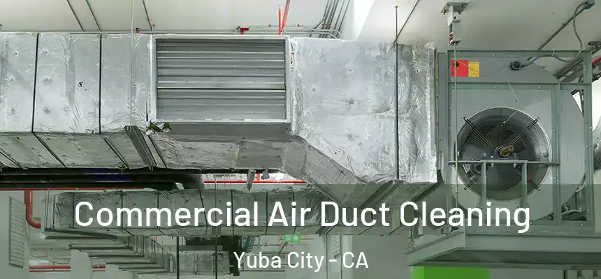 Commercial Air Duct Cleaning Yuba City - CA