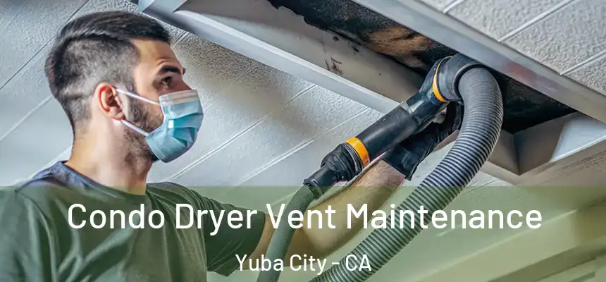 Condo Dryer Vent Maintenance Yuba City - CA