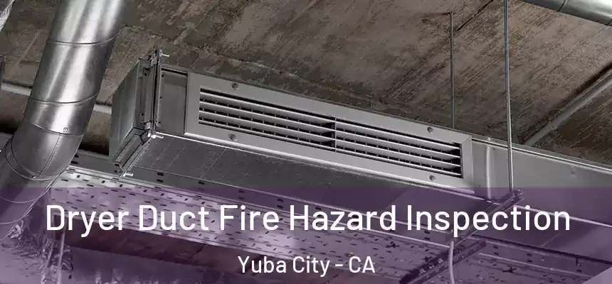 Dryer Duct Fire Hazard Inspection Yuba City - CA