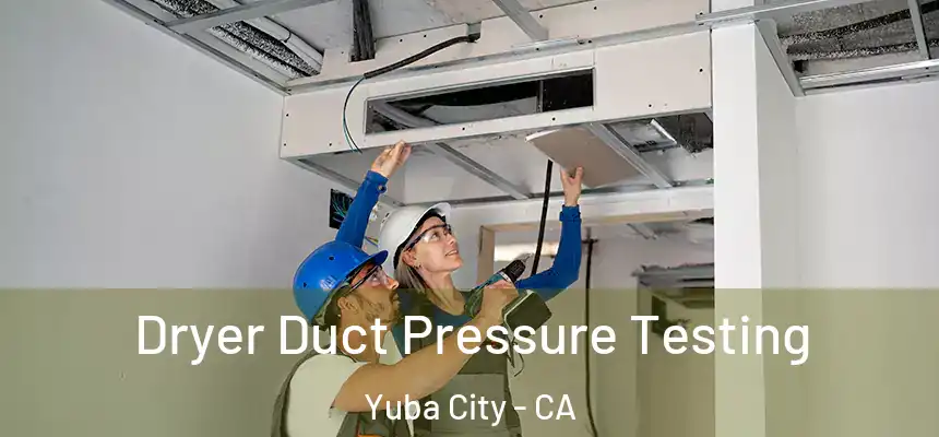 Dryer Duct Pressure Testing Yuba City - CA