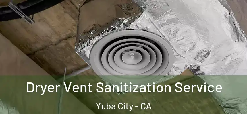 Dryer Vent Sanitization Service Yuba City - CA