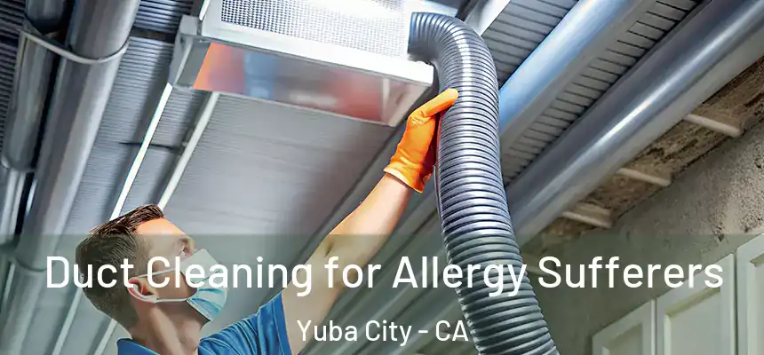 Duct Cleaning for Allergy Sufferers Yuba City - CA