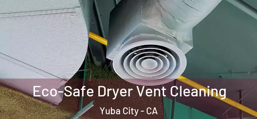 Eco-Safe Dryer Vent Cleaning Yuba City - CA