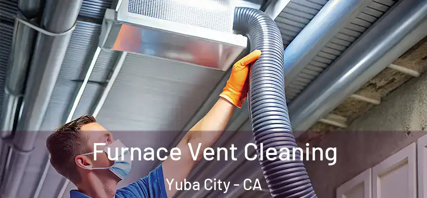 Furnace Vent Cleaning Yuba City - CA