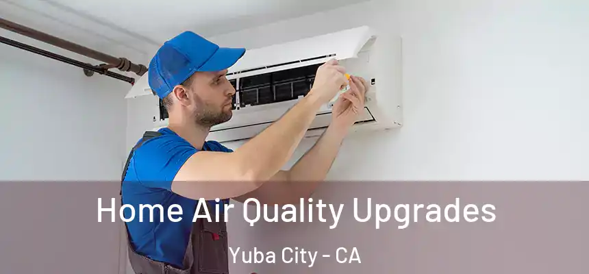 Home Air Quality Upgrades Yuba City - CA