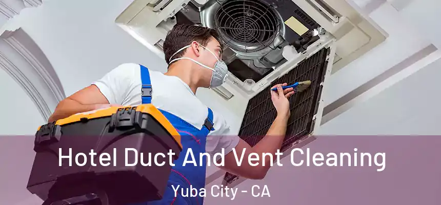 Hotel Duct And Vent Cleaning Yuba City - CA