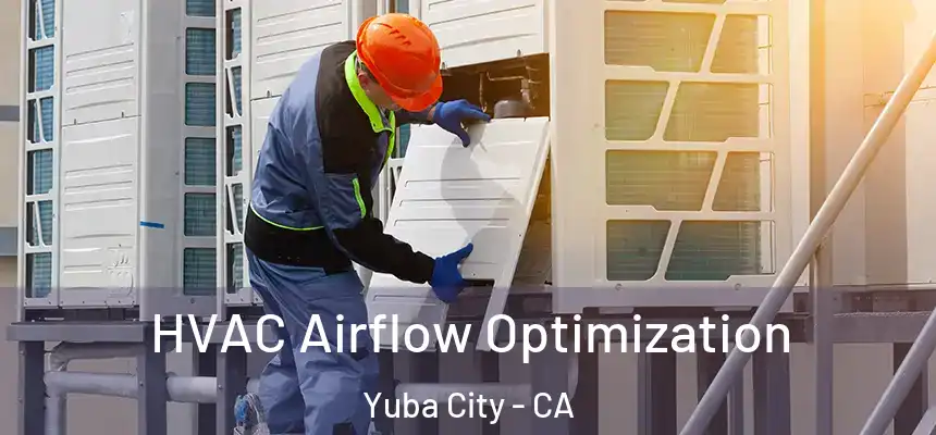 HVAC Airflow Optimization Yuba City - CA