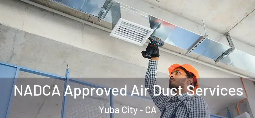 NADCA Approved Air Duct Services Yuba City - CA