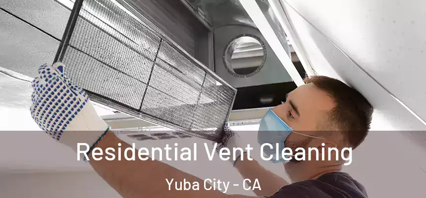 Residential Vent Cleaning Yuba City - CA
