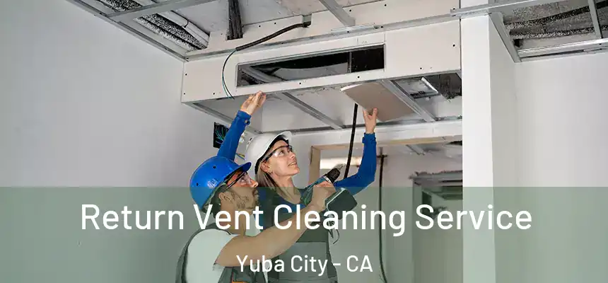 Return Vent Cleaning Service Yuba City - CA