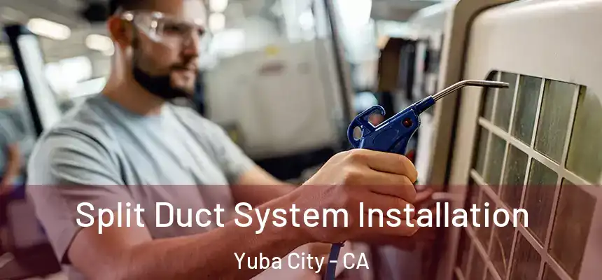 Split Duct System Installation Yuba City - CA