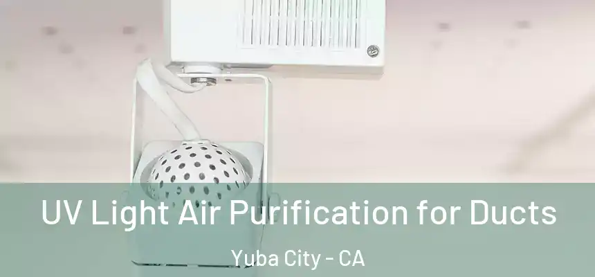  UV Light Air Purification for Ducts Yuba City - CA
