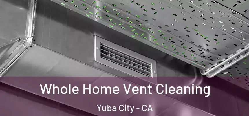 Whole Home Vent Cleaning Yuba City - CA